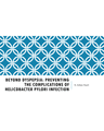 BEYOND DYSPEPSIA: PREVENTING THE COMPLICATIONS OF HELICOBACTER PYLORI INFECTION cover